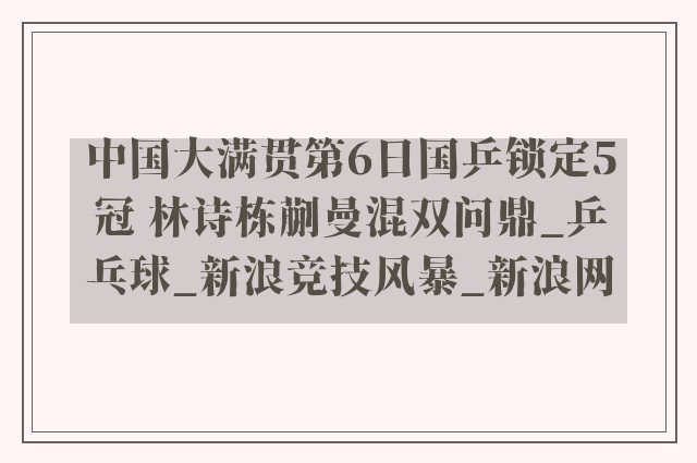 中国大满贯第6日国乒锁定5冠 林诗栋蒯曼混双问鼎_乒乓球_新浪竞技风暴_新浪网