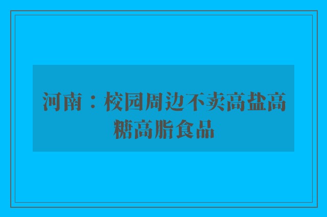 河南：校园周边不卖高盐高糖高脂食品